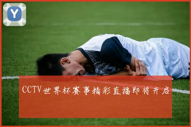 CCTV世界杯赛事精彩直播即将开启