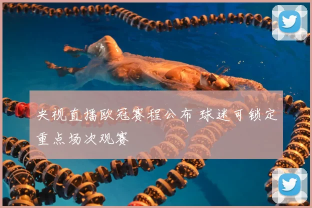 央视直播欧冠赛程公布 球迷可锁定重点场次观赛