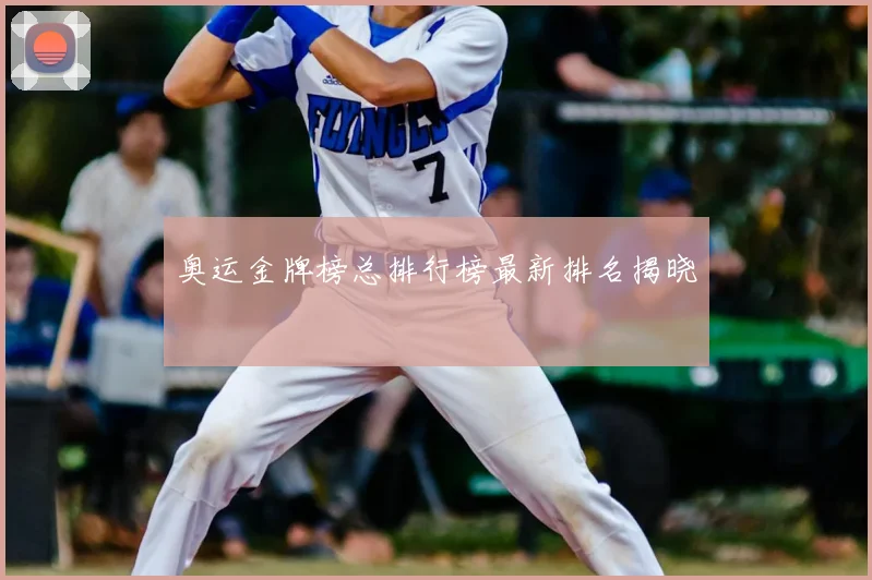 奥运金牌榜总排行榜最新排名揭晓
