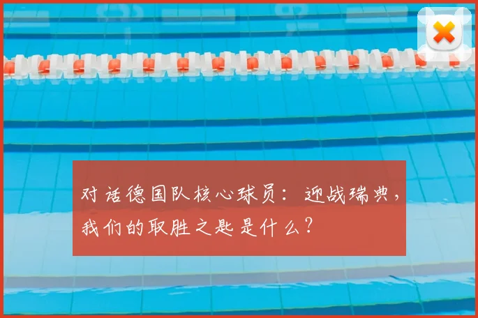 对话德国队核心球员：迎战瑞典，我们的取胜之匙是什么？
