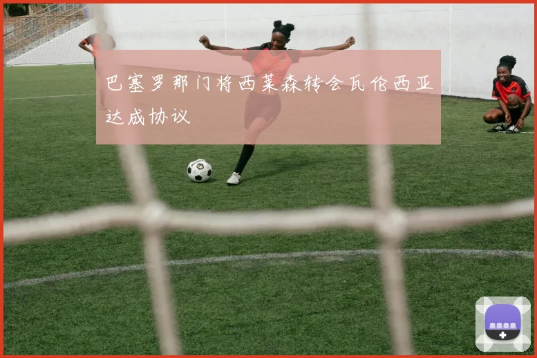 巴塞罗那门将西莱森转会瓦伦西亚达成协议